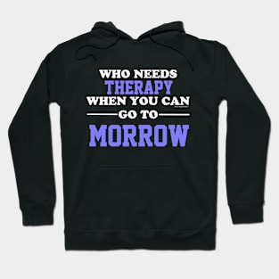 Who Needs Therapy When You Can Go To Morrow Hoodie